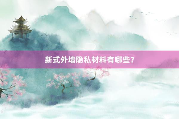 新式外墙隐私材料有哪些？