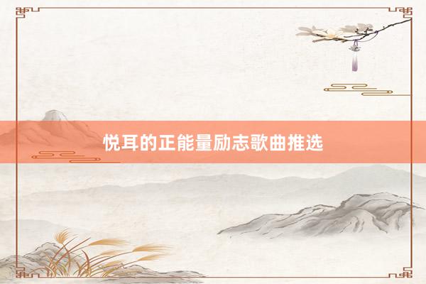 悦耳的正能量励志歌曲推选